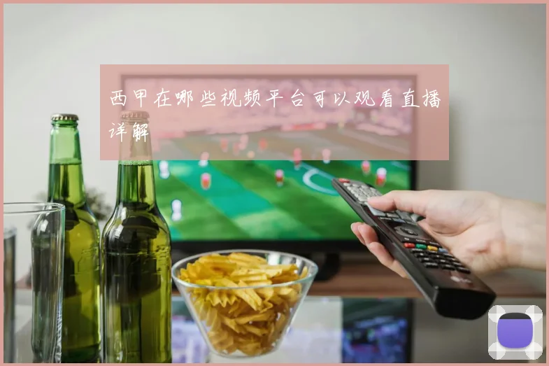 西甲在哪些视频平台可以观看直播详解